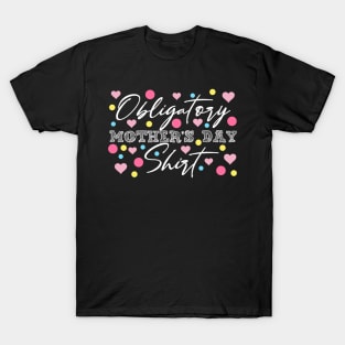 Obligatory Mothers Day Shirt Funny Mamas Apparel Moms Day Gift T-Shirt